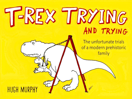 T-Rex Trying And Trying: The Unfortunate Trials Of A Modern Prehistoric Family Sale