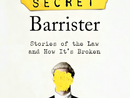 The Secret Barrister: Stories of the Law and How It s Broken on Sale