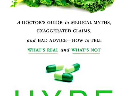 Hype: A Doctor s Guide to Medical Myths, Exaggerated Claims, and Bad Advice - How to Tell What s Real and What s Not Cheap